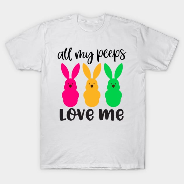 All my peeps love me T-Shirt by Coral Graphics